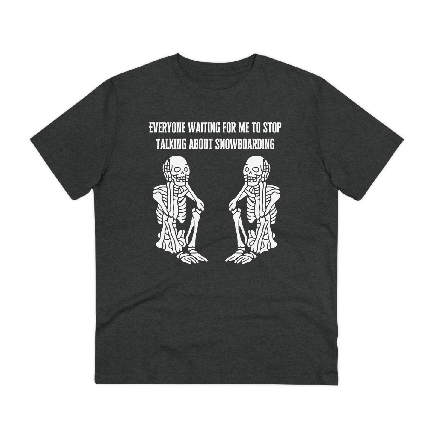 Everyone Waiting For Me To Stop Talking About Snowboarding T shirt